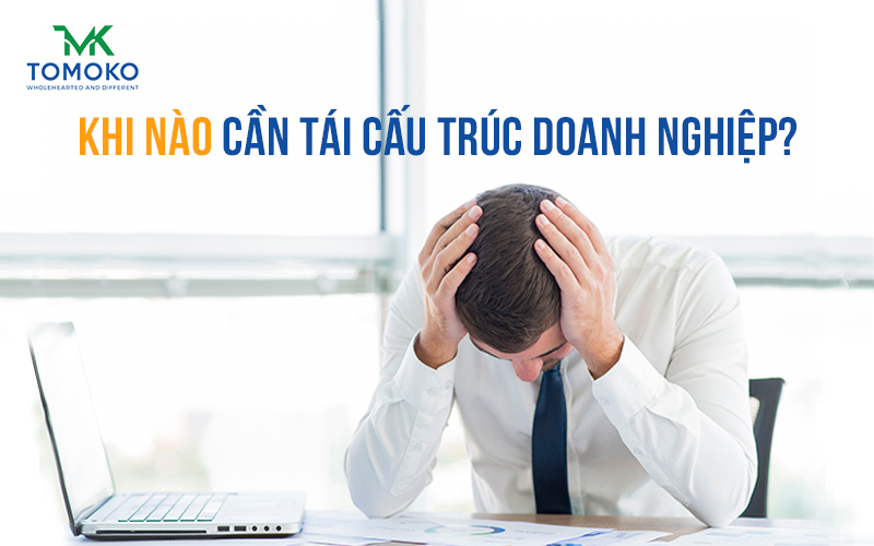 Khi nào cần tái cấu trúc doanh nghiệp